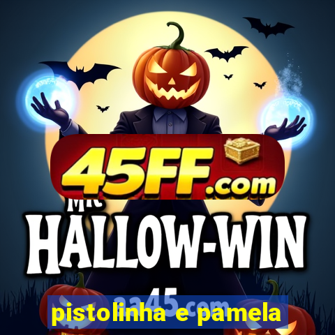 pistolinha e pamela
